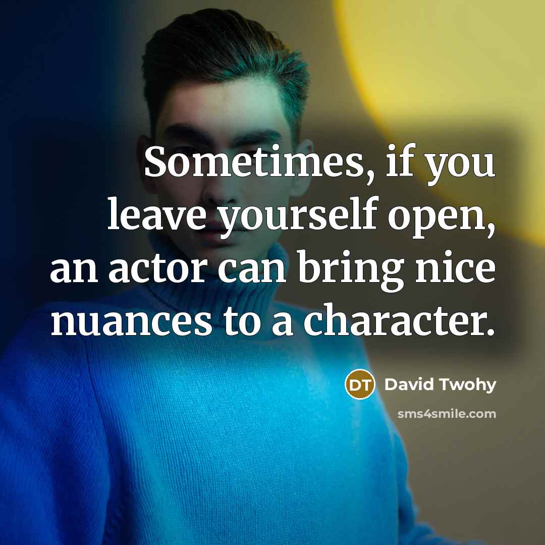 “Sometimes, if you leave yourself open, an actor can bring nice nuances to a character.” quote by David Twohy