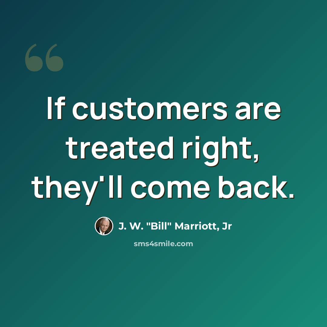 “If customers are treated right, they'll come back.” quote by J. W. "Bill" Marriott, Jr