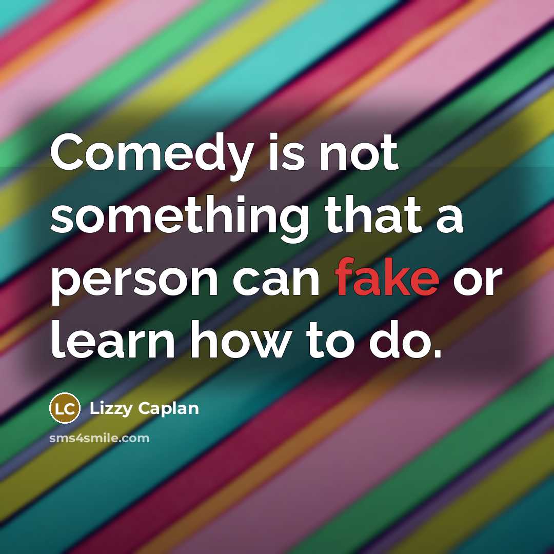 “Comedy is not something that a person can fake or learn how to do.” quote by Lizzy Caplan