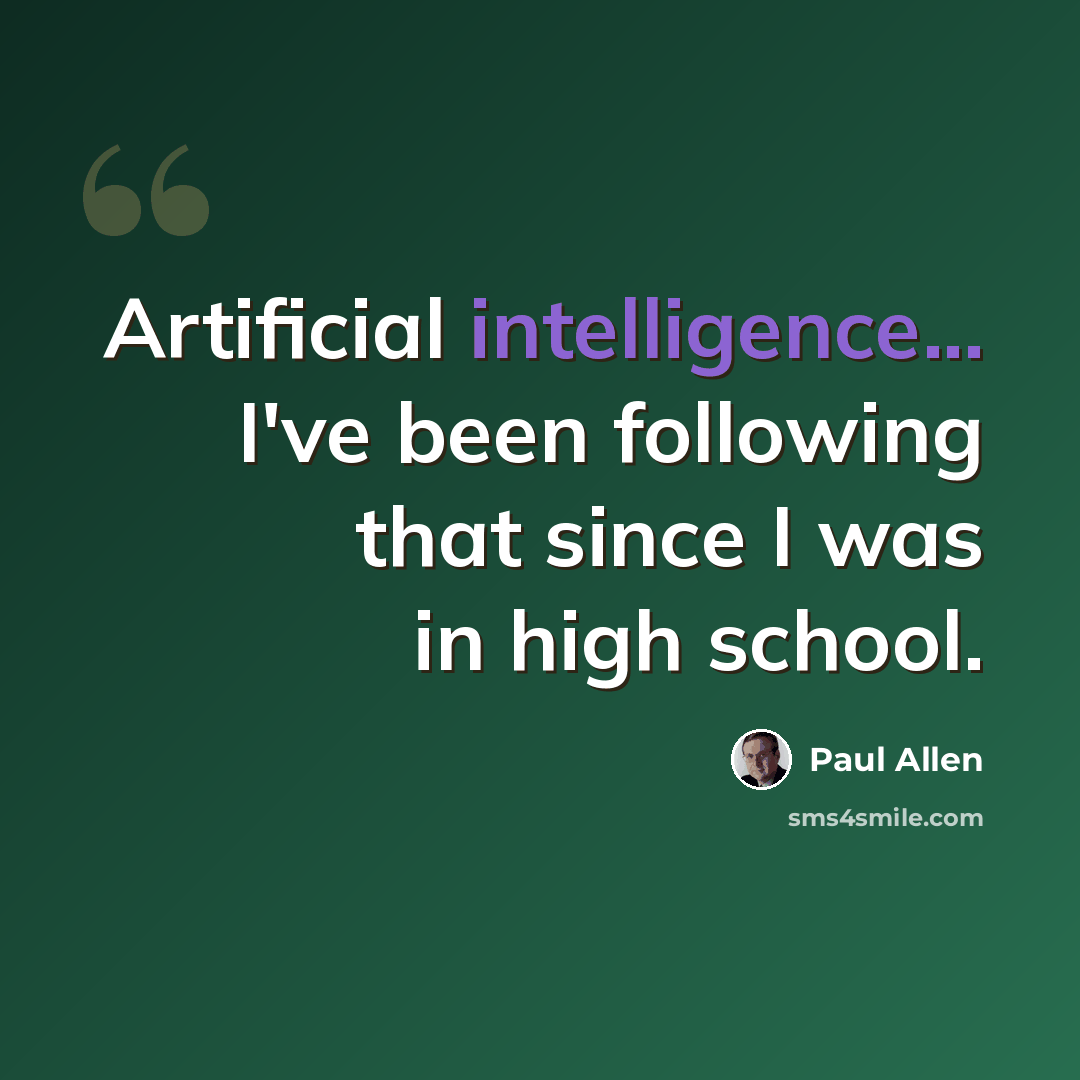 “Artificial intelligence... I've been following that since I was in high school.” quote by Paul Allen