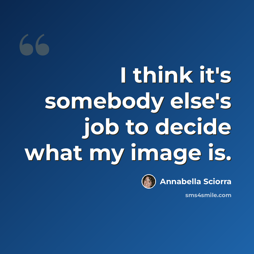 “I think it's somebody else's job to decide what my image is.” quote by Annabella Sciorra
