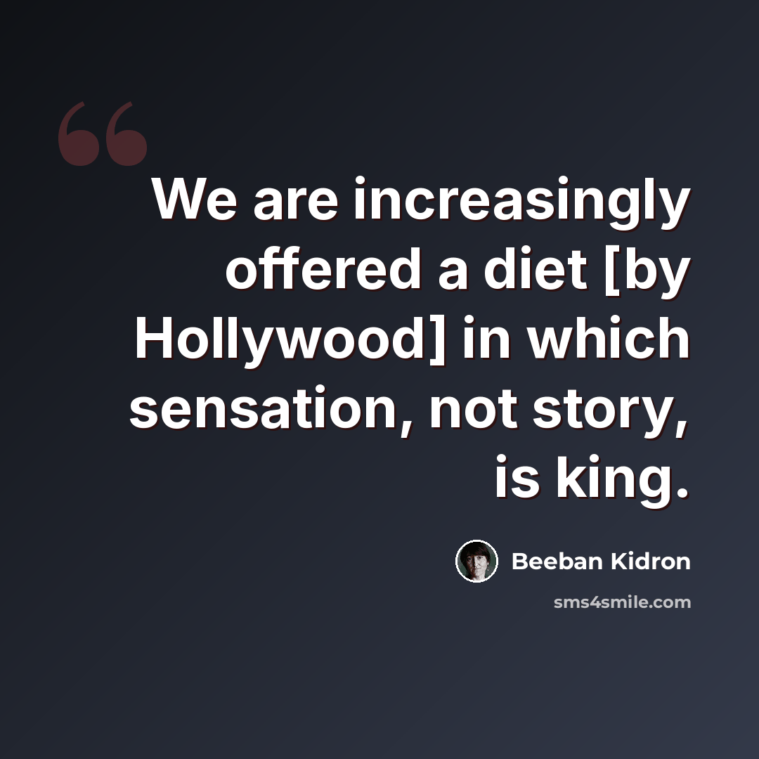 “We are increasingly offered a diet [by Hollywood] in which sensation, not story, is king.” quote by Beeban Kidron
