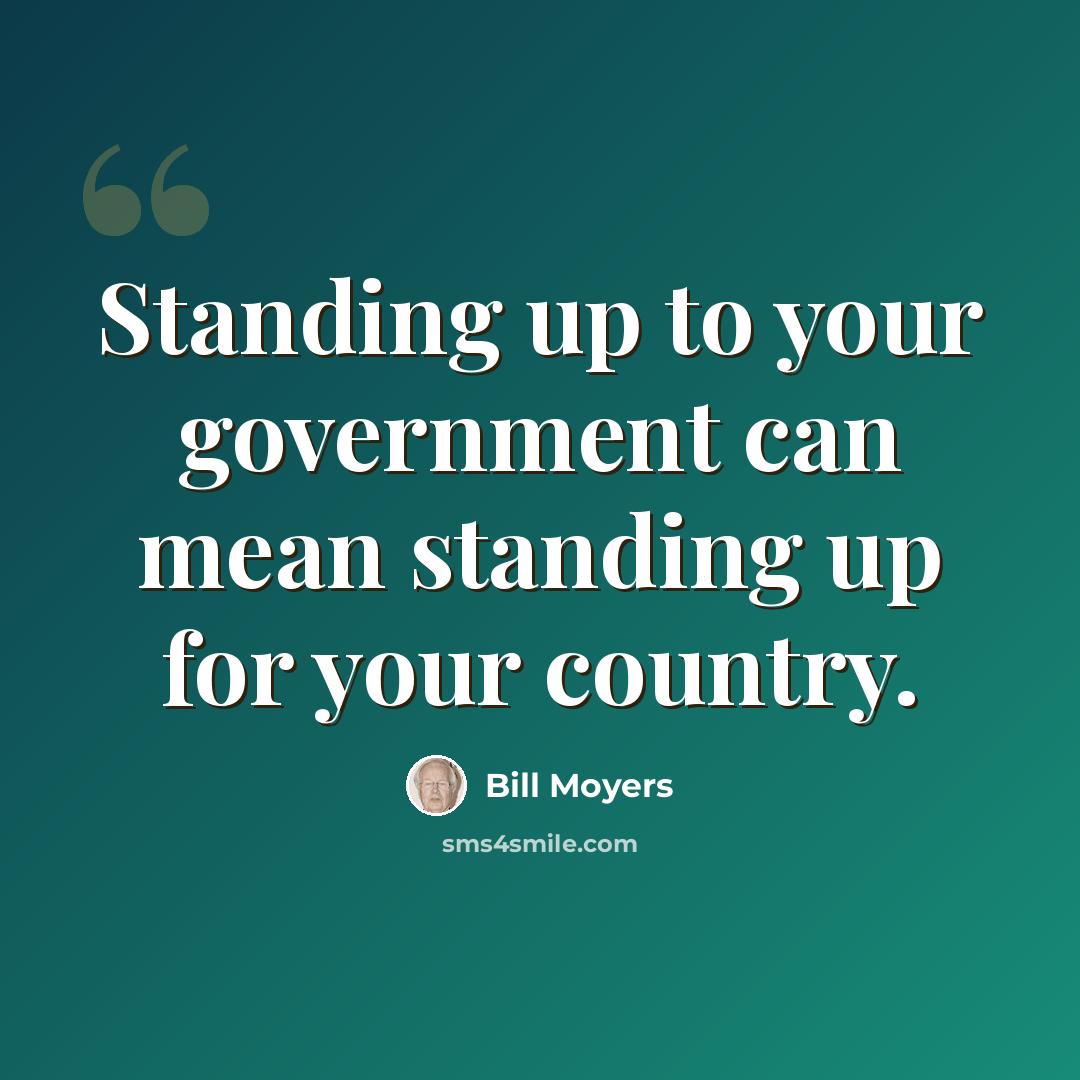 “Standing up to your government can mean standing up for your country.” quote by Bill Moyers