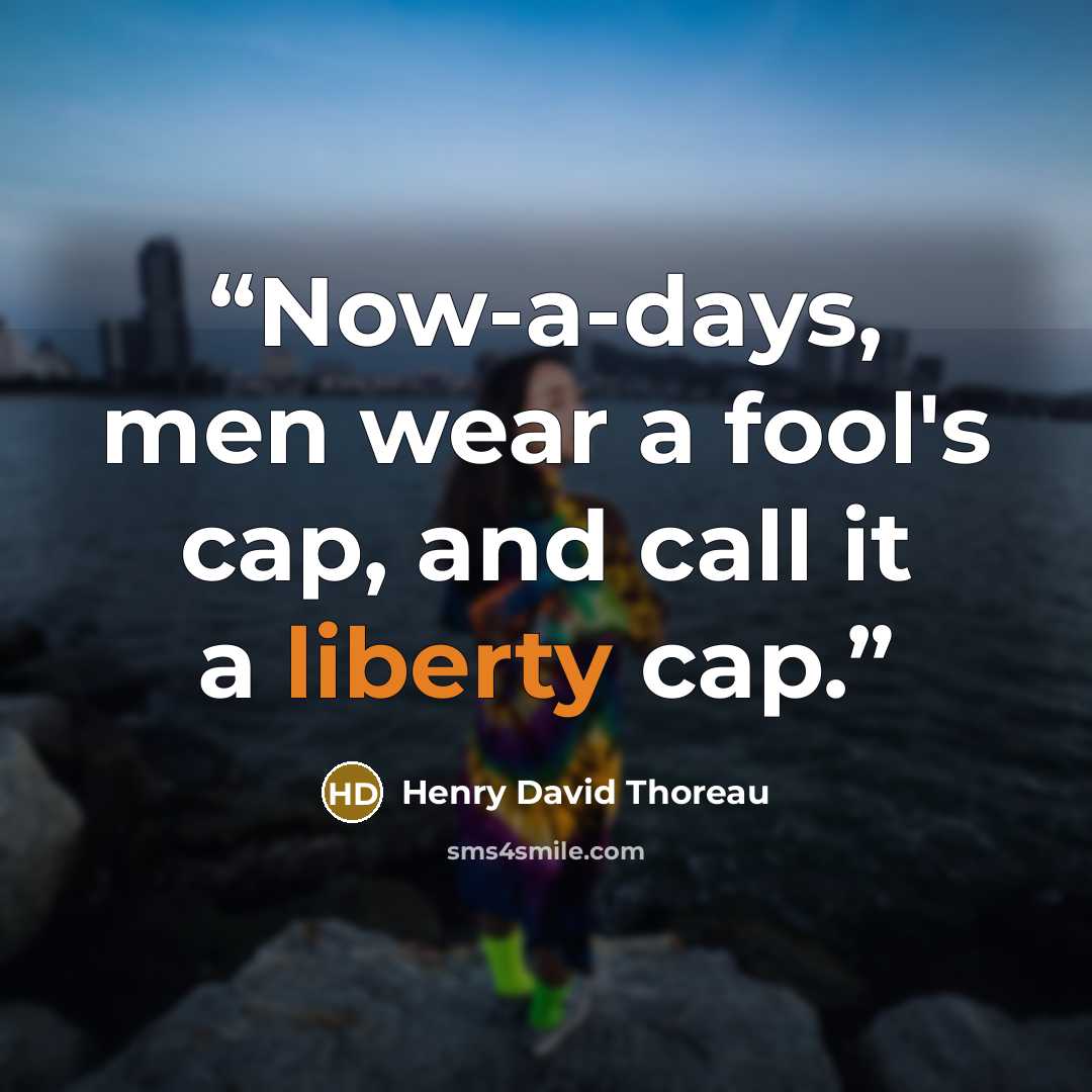 “Now-a-days, men wear a fool's cap, and call it a liberty cap.” quote by Henry David Thoreau
