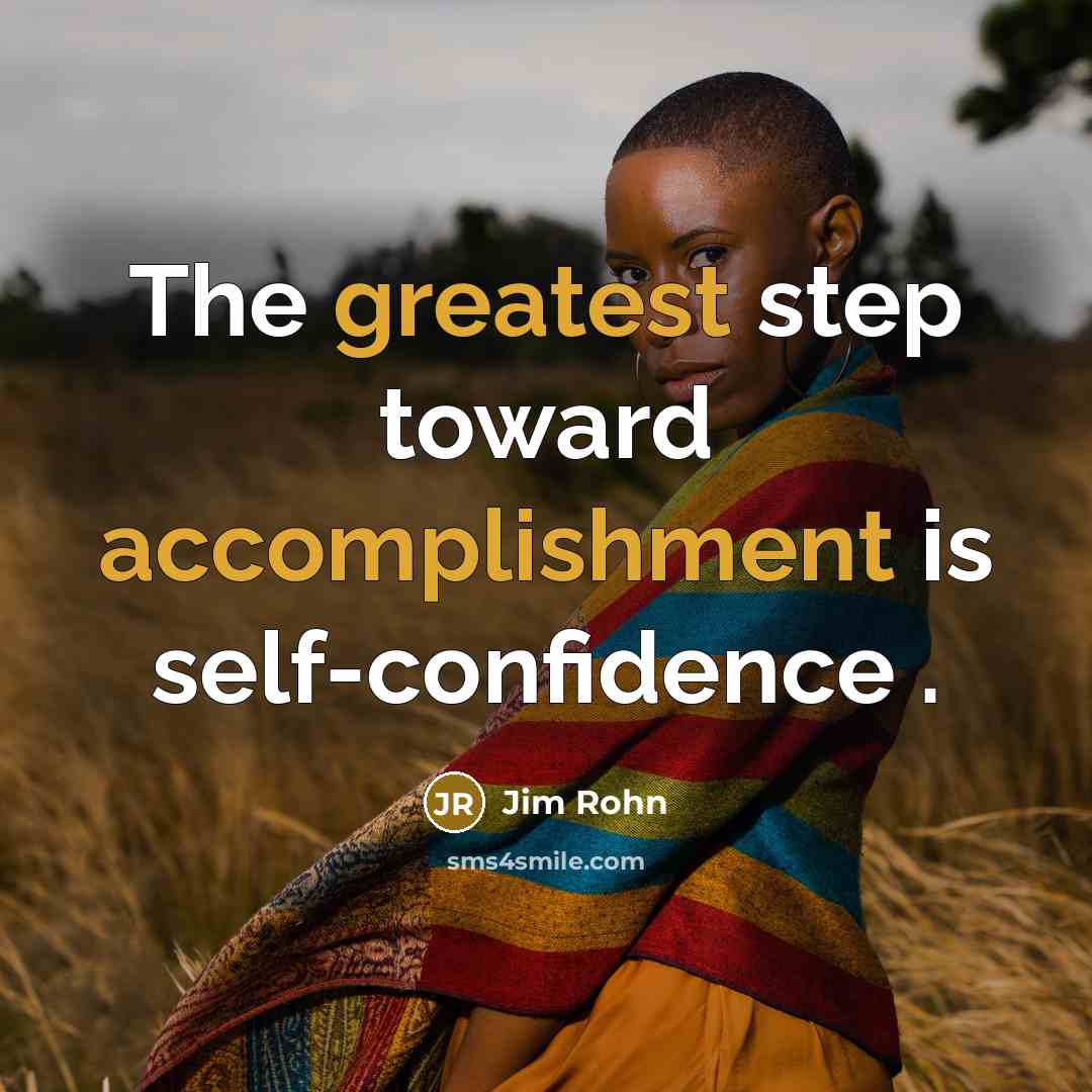 “The greatest step toward accomplishment is self-confidence .” quote by Jim Rohn