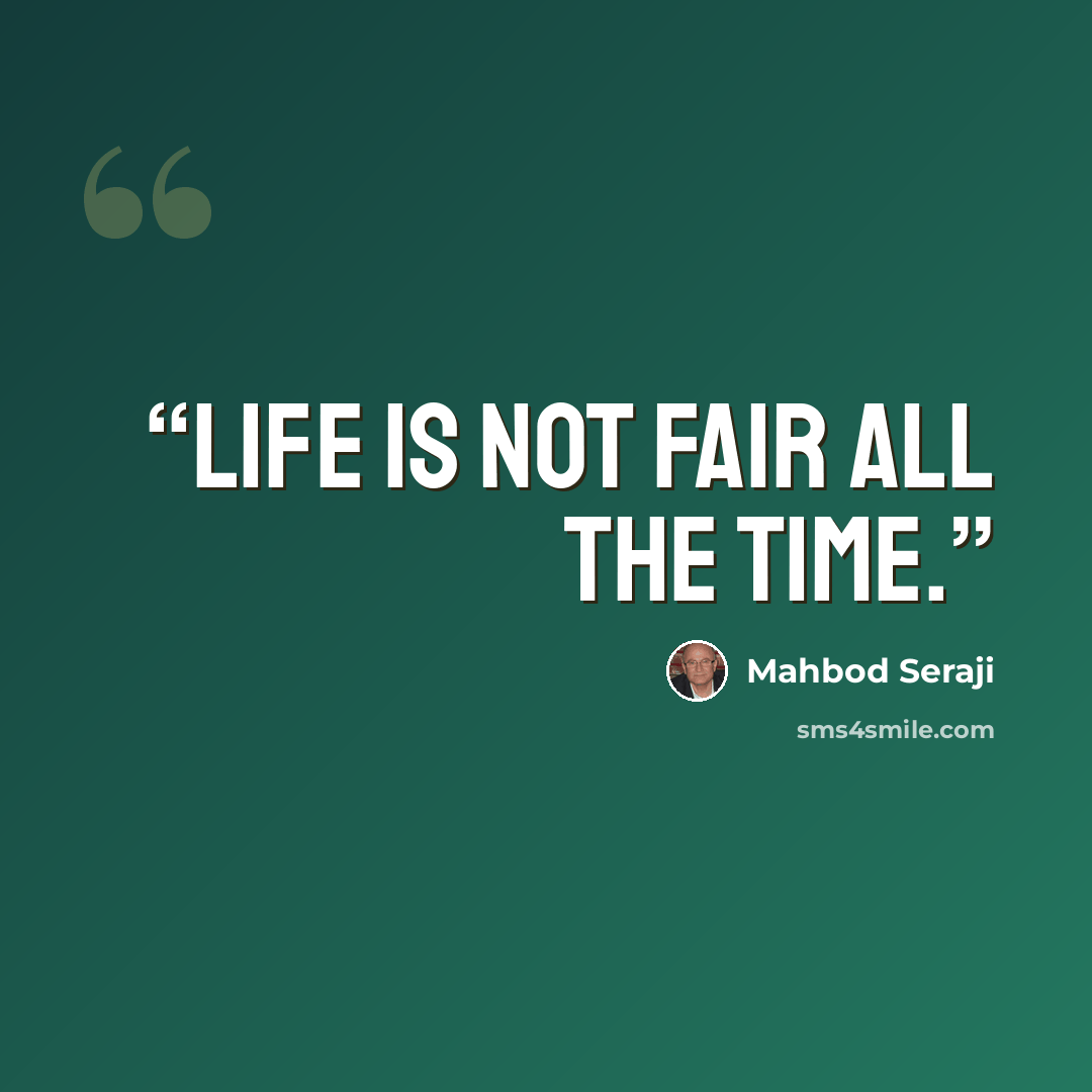 “Life is not fair all the time.” quote by Mahbod Seraji