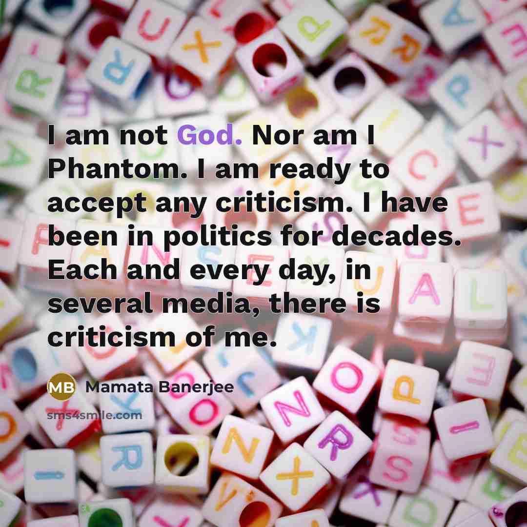 “I am not God. Nor am I Phantom. I am ready to accept any criticism. I have been in politics for decades. Each and every day, in several media, there is criticism of me.” quote by Mamata Banerjee