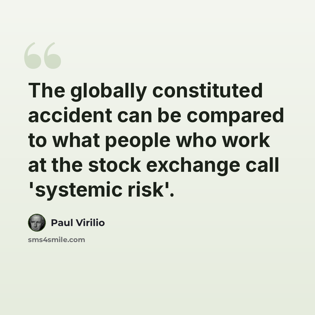 “The globally constituted accident can be compared to what people who work at the stock exchange call 'systemic risk'.” quote by Paul Virilio