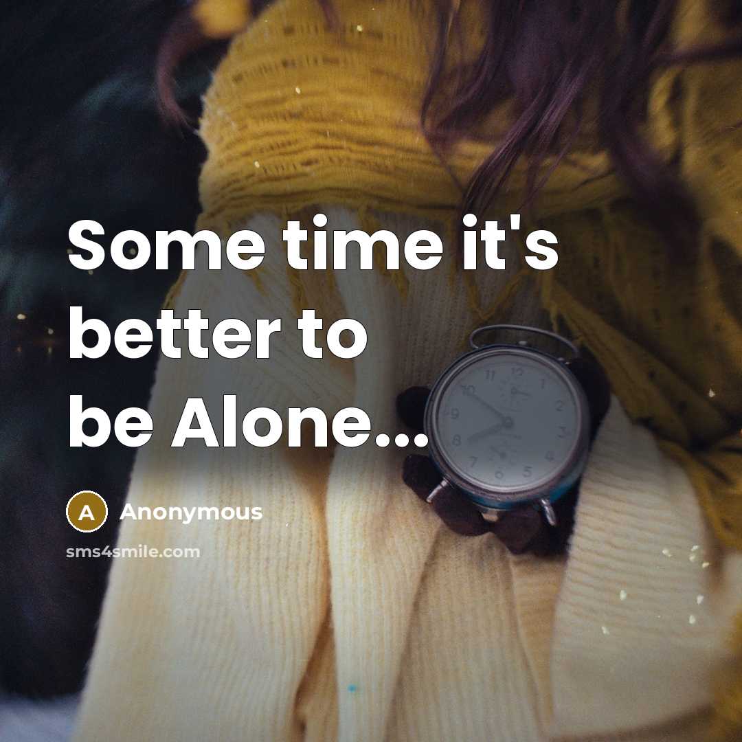 “Some time it's better to be Alone...” quote by Anonymous