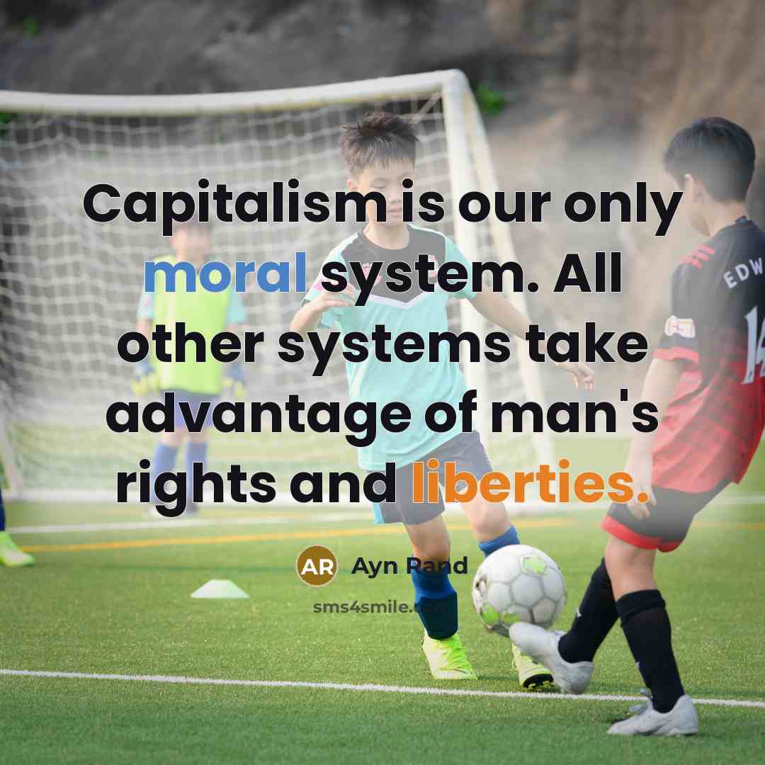 “Capitalism is our only moral system. All other systems take advantage of man's rights and liberties.” quote by Ayn Rand