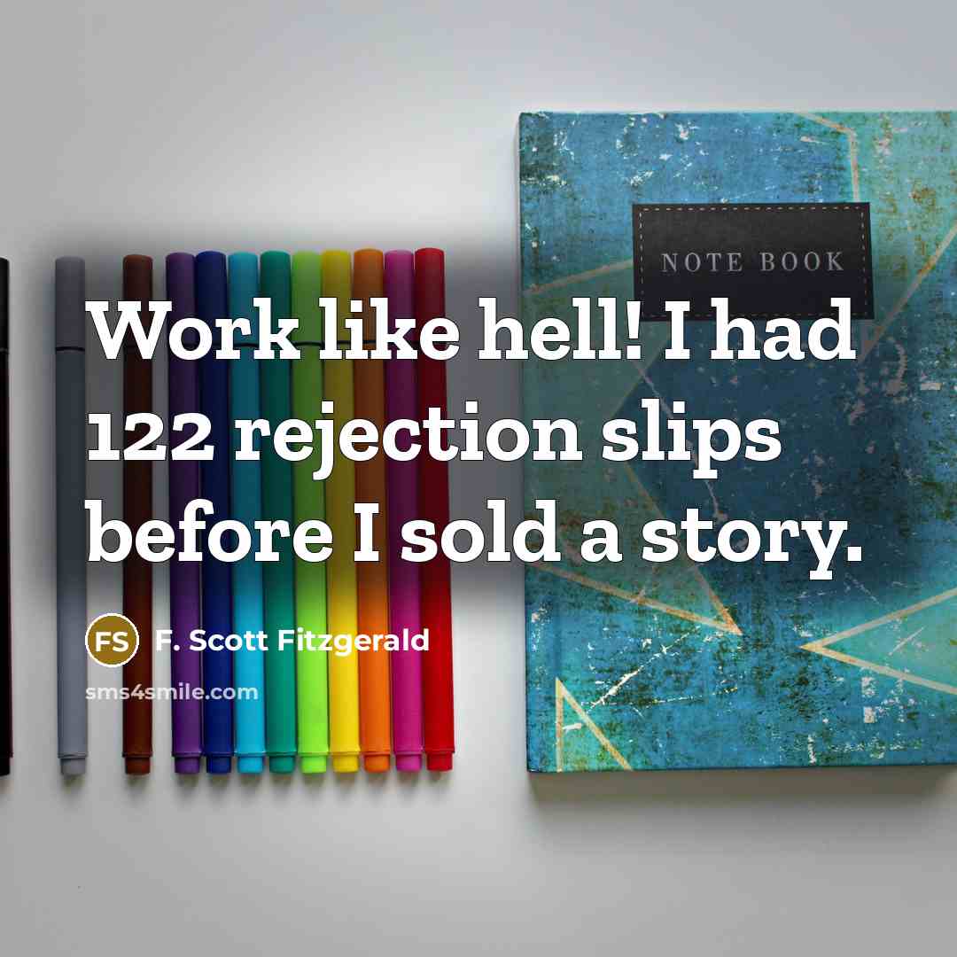 “Work like hell! I had 122 rejection slips before I sold a story.” quote by F. Scott Fitzgerald