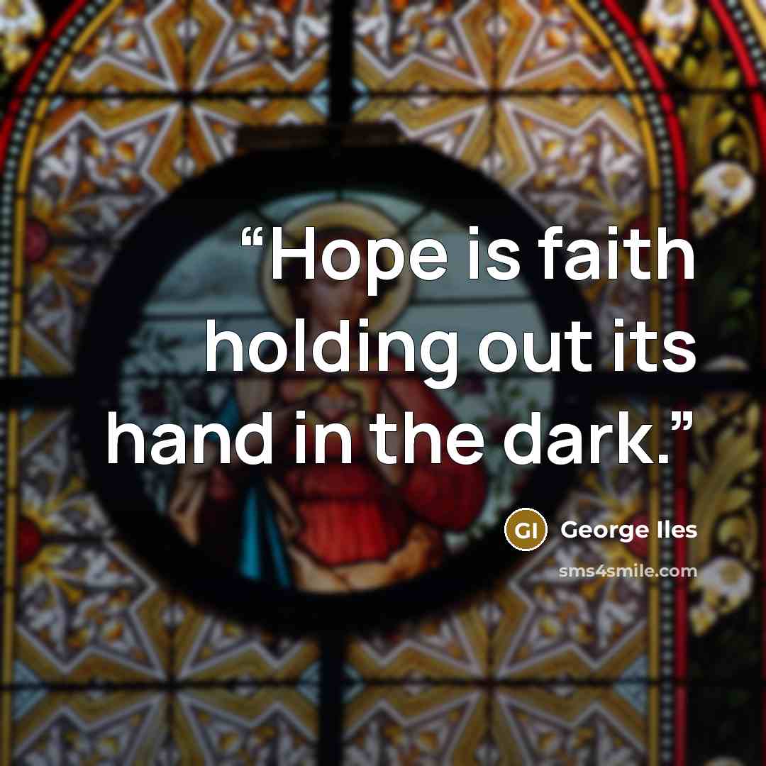 “Hope is faith holding out its hand in the dark.” quote by George Iles