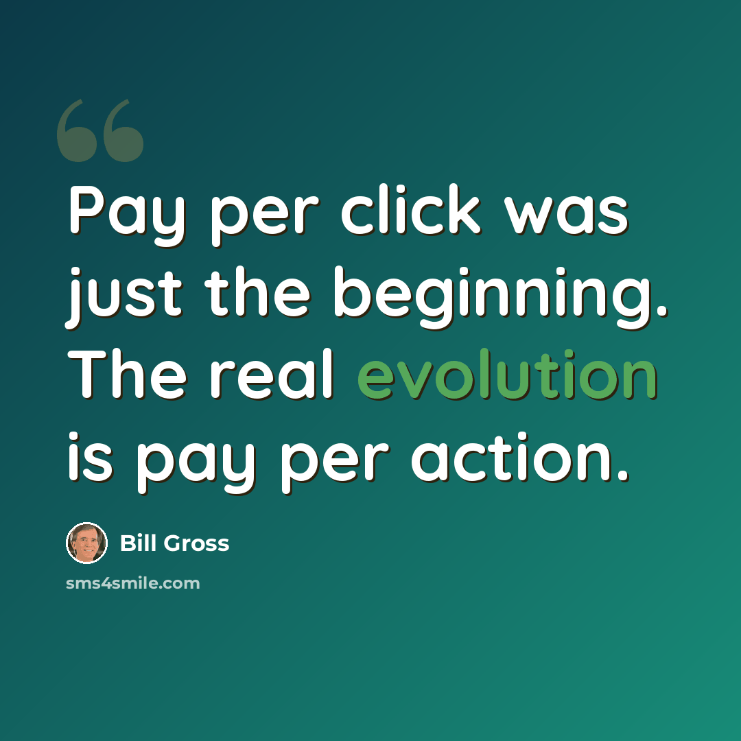 “Pay per click was just the beginning. The real evolution is pay per action.” quote by Bill Gross