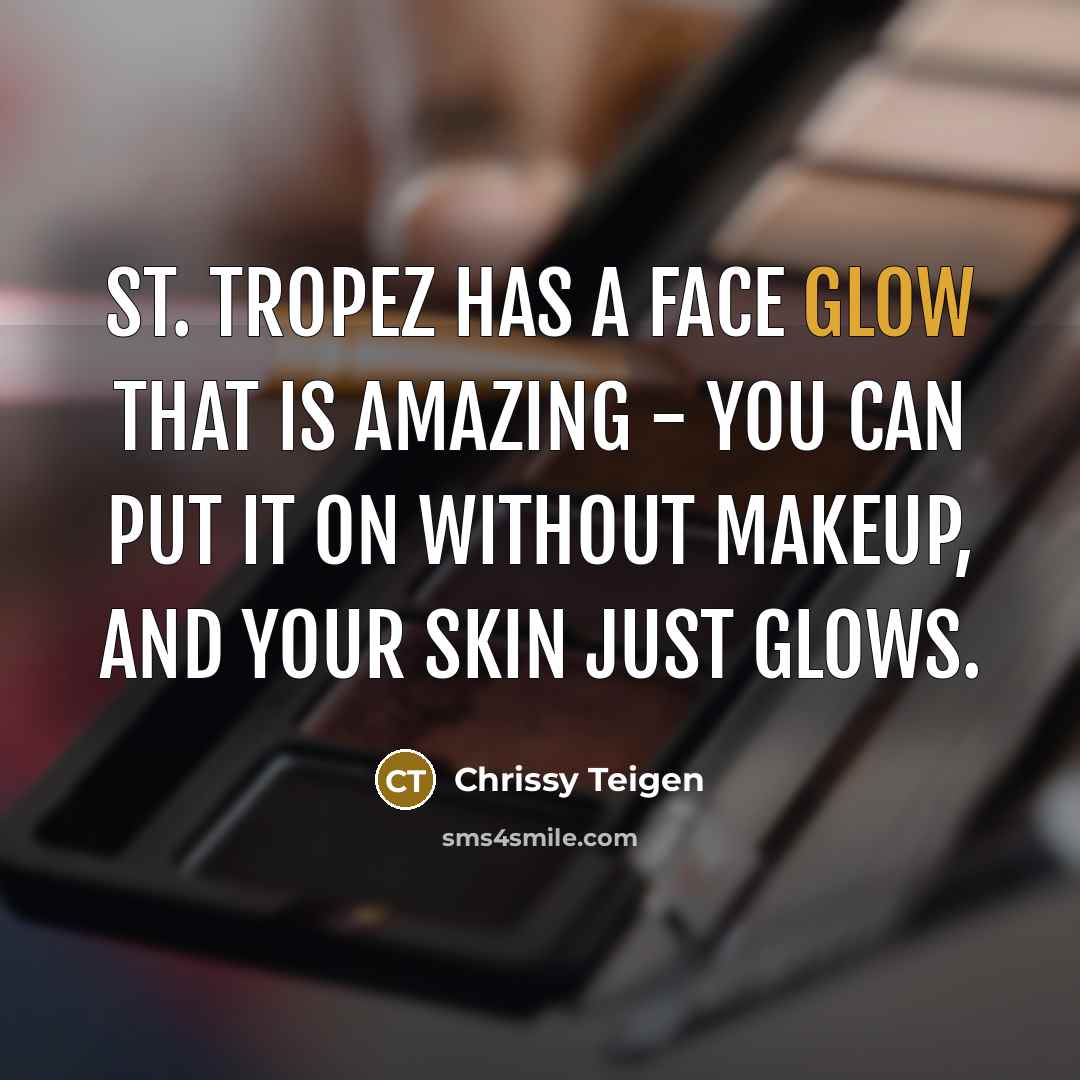“St. Tropez has a face glow that is amazing - you can put it on without makeup, and your skin just glows.” quote by Chrissy Teigen