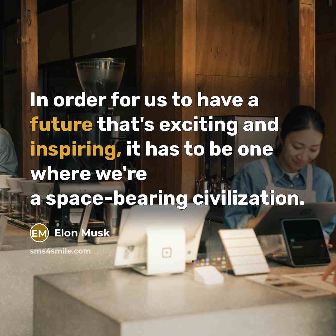 “In order for us to have a future that's exciting and inspiring, it has to be one where we're a space-bearing civilization.” quote by Elon Musk