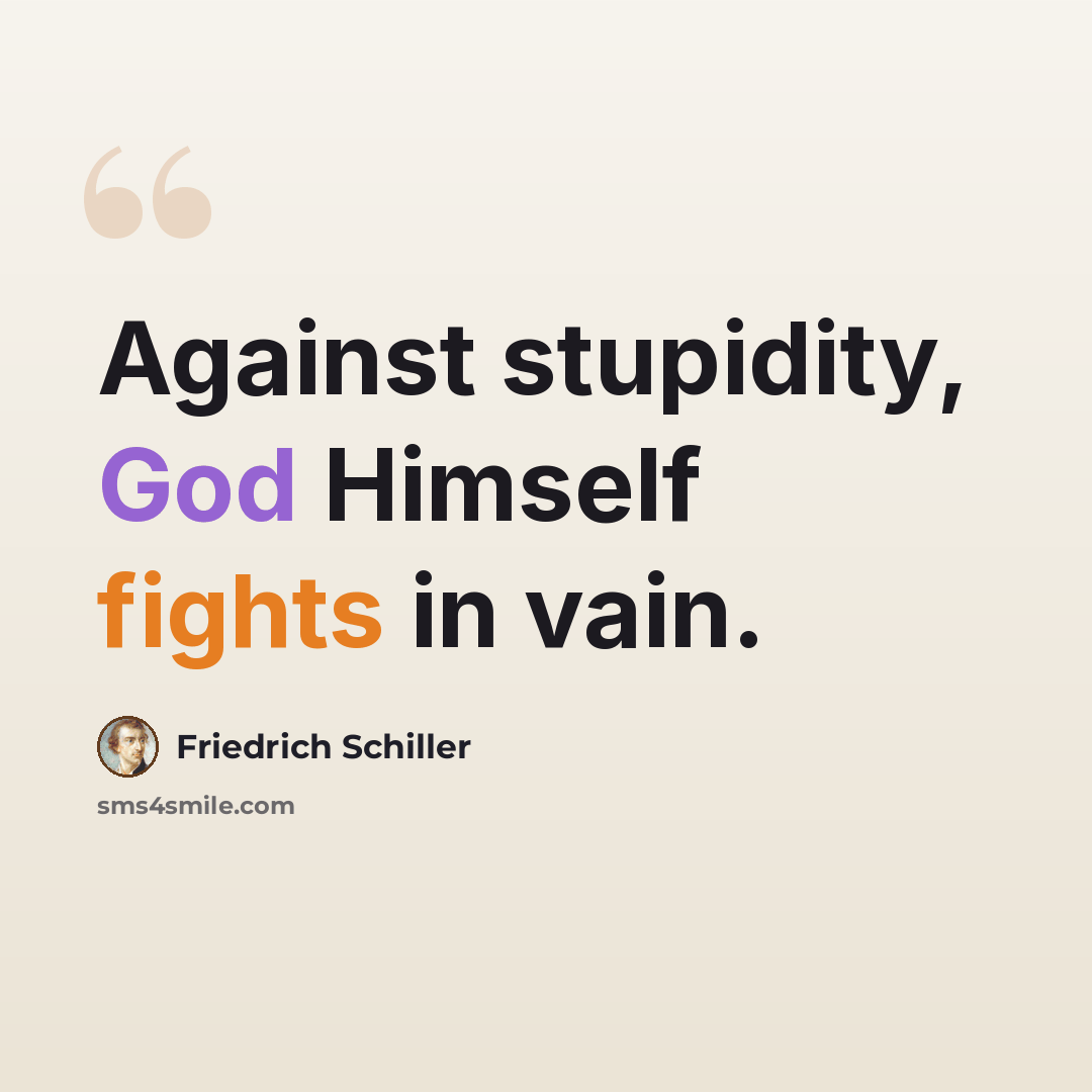 “Against stupidity, God Himself fights in vain.” quote by Friedrich Schiller