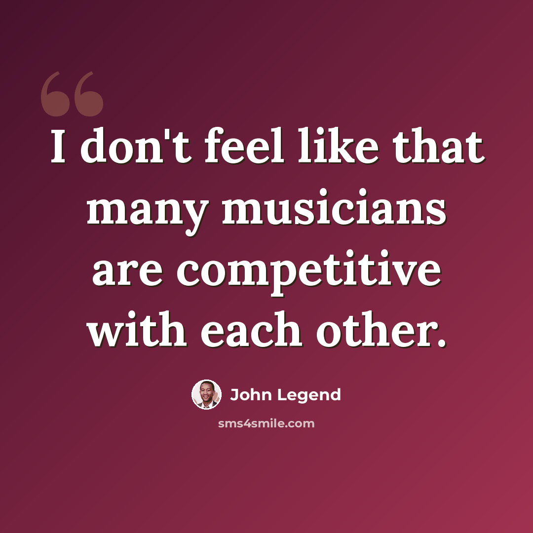 “I don't feel like that many musicians are competitive with each other.” quote by John Legend