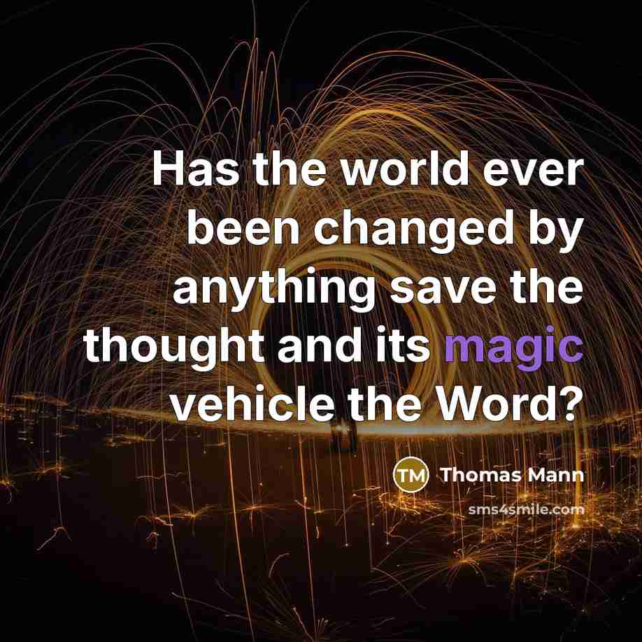 “Has the world ever been changed by anything save the thought and its magic vehicle the Word?” quote by Thomas Mann