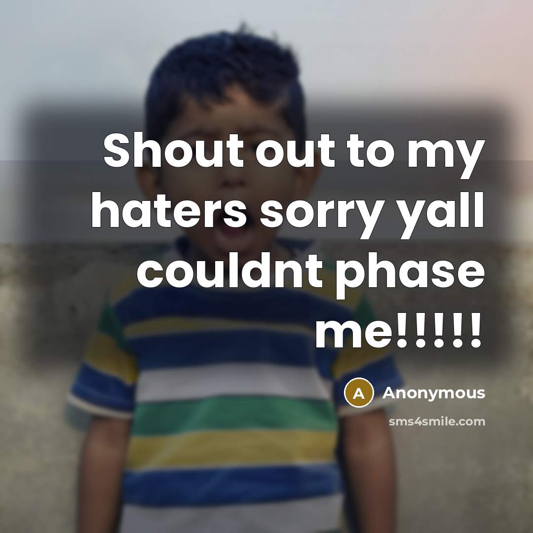 “Shout out to my haters sorry yall couldnt phase me!!!!!” quote by Anonymous