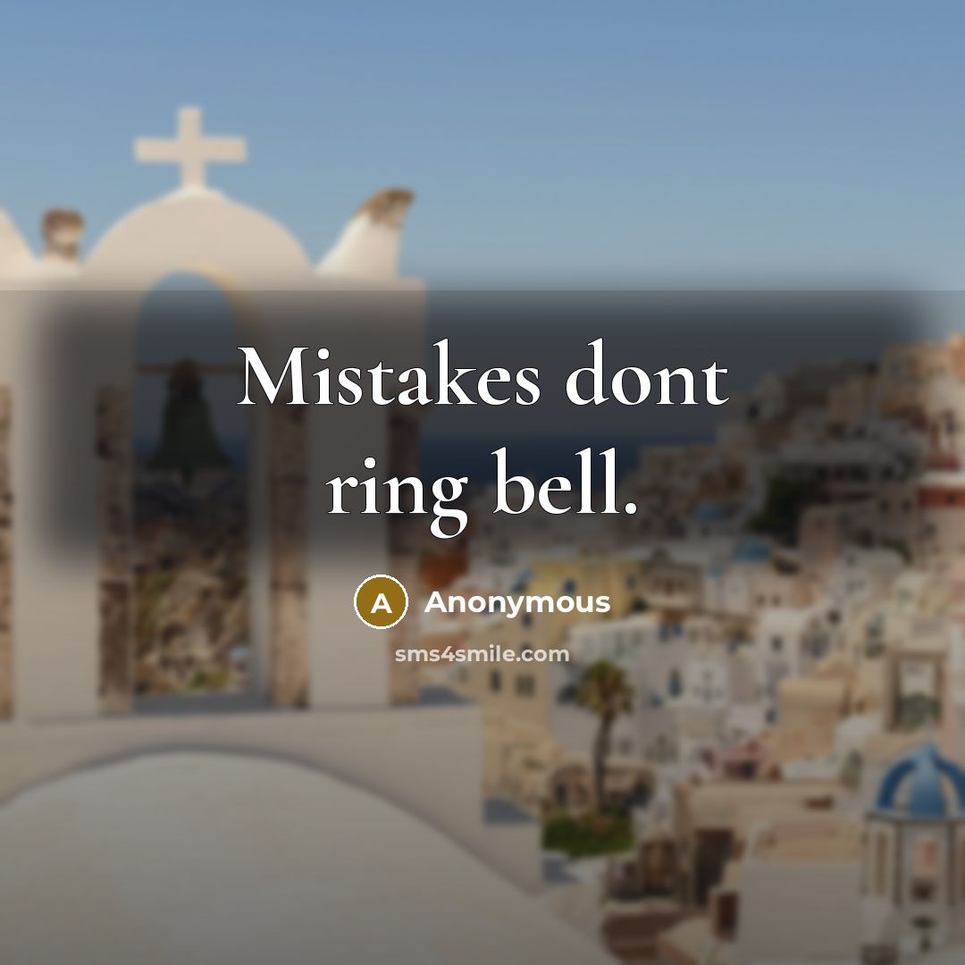 “Mistakes dont ring bell.” quote by Anonymous