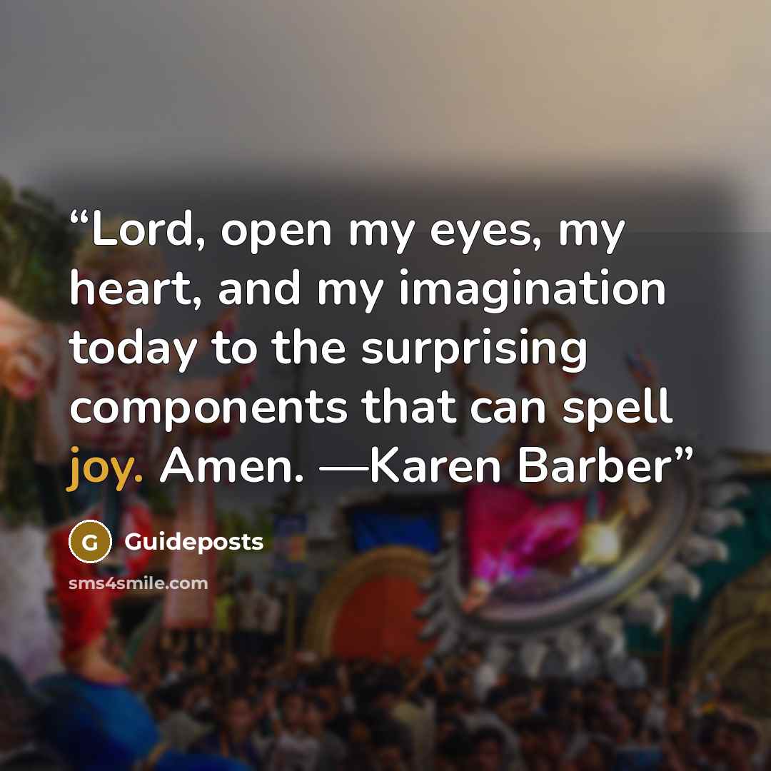 “Lord, open my eyes, my heart, and my imagination today to the surprising components that can spell joy. Amen. —Karen Barber” quote by Guideposts