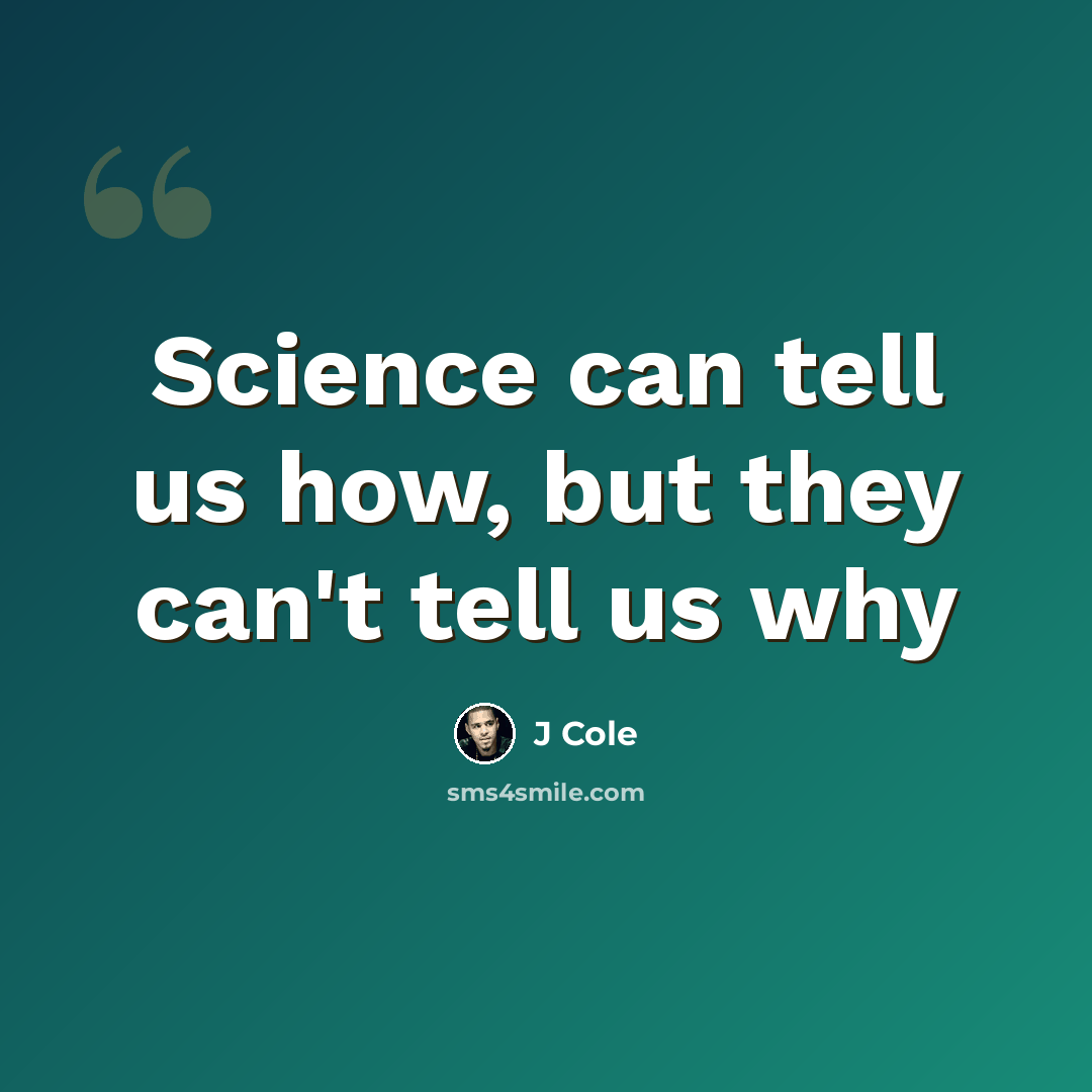 “Science can tell us how, but they can't tell us why” quote by J COLE