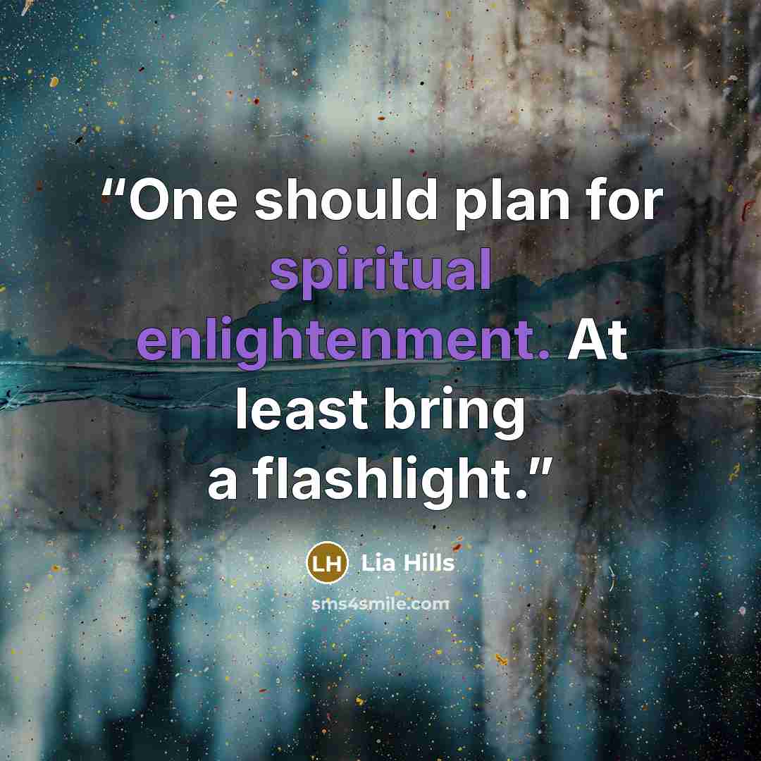 “One should plan for spiritual enlightenment. At least bring a flashlight.” quote by Lia Hills