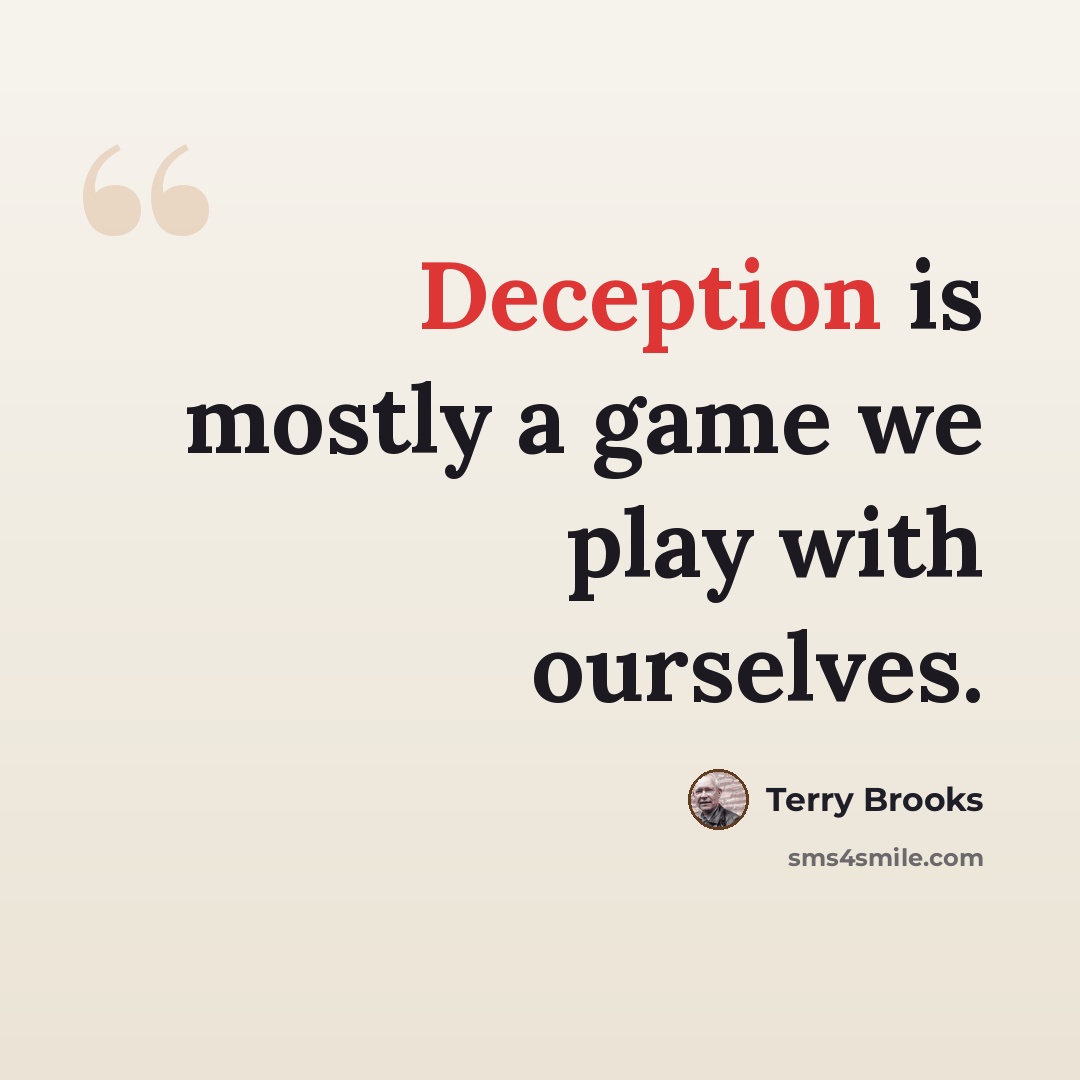“Deception is mostly a game we play with ourselves.” quote by Terry Brooks
