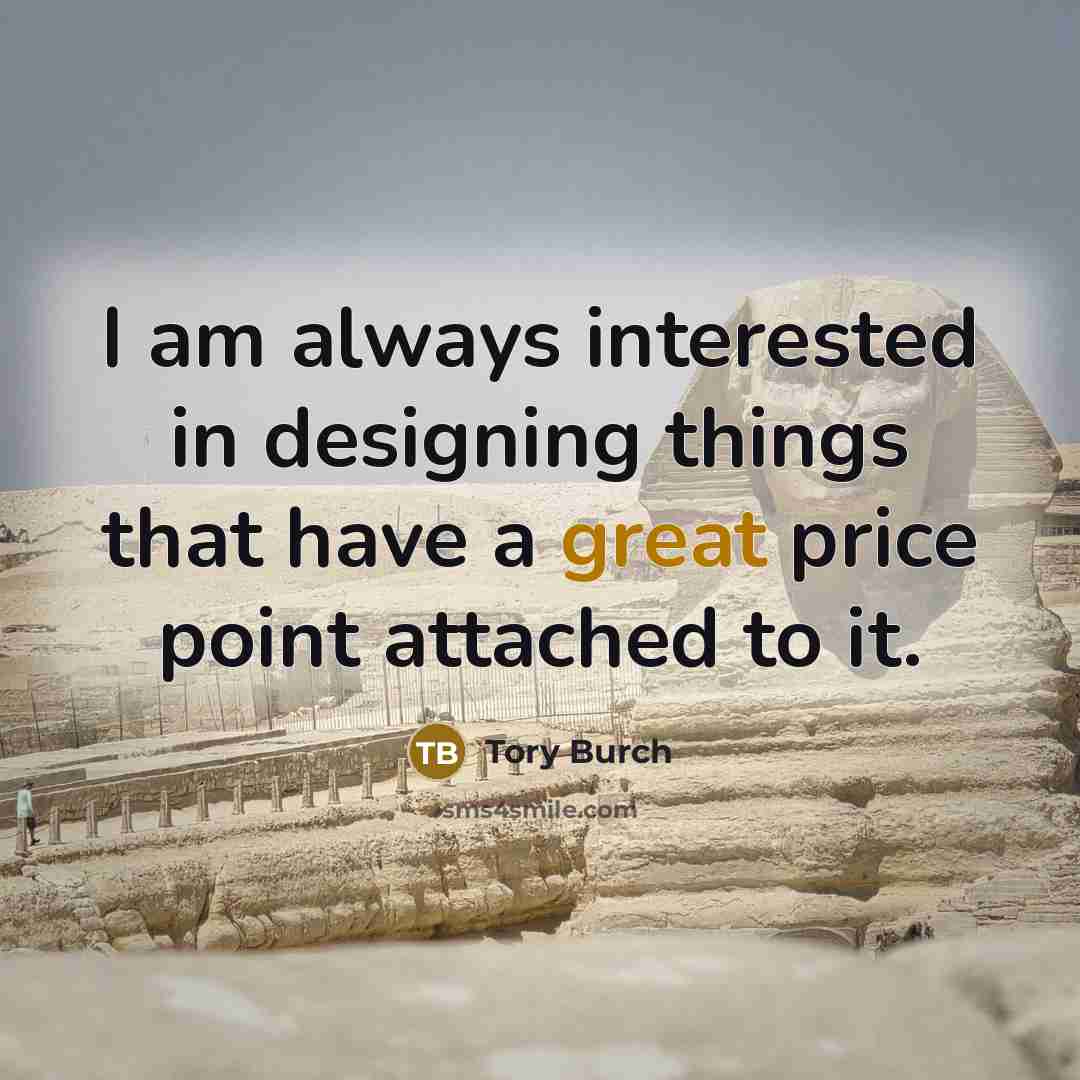 “I am always interested in designing things that have a great price point attached to it.” quote by Tory Burch