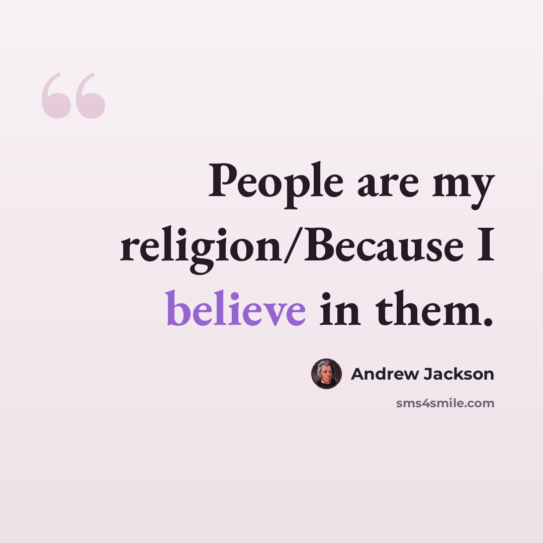 “People are my religion/Because I believe in them.” quote by Andrew Jackson