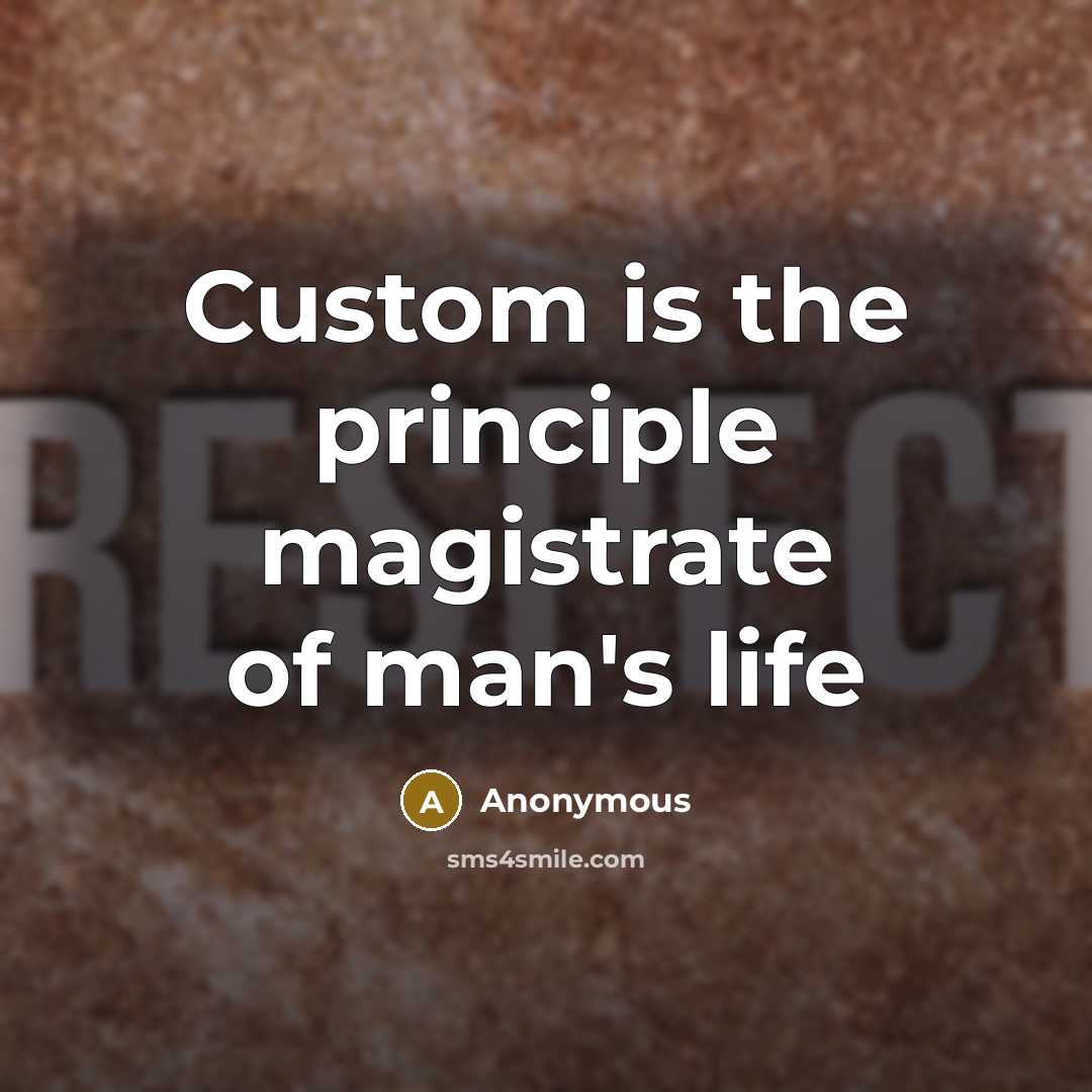 “Custom is the principle magistrate of man's life” quote by Anonymous