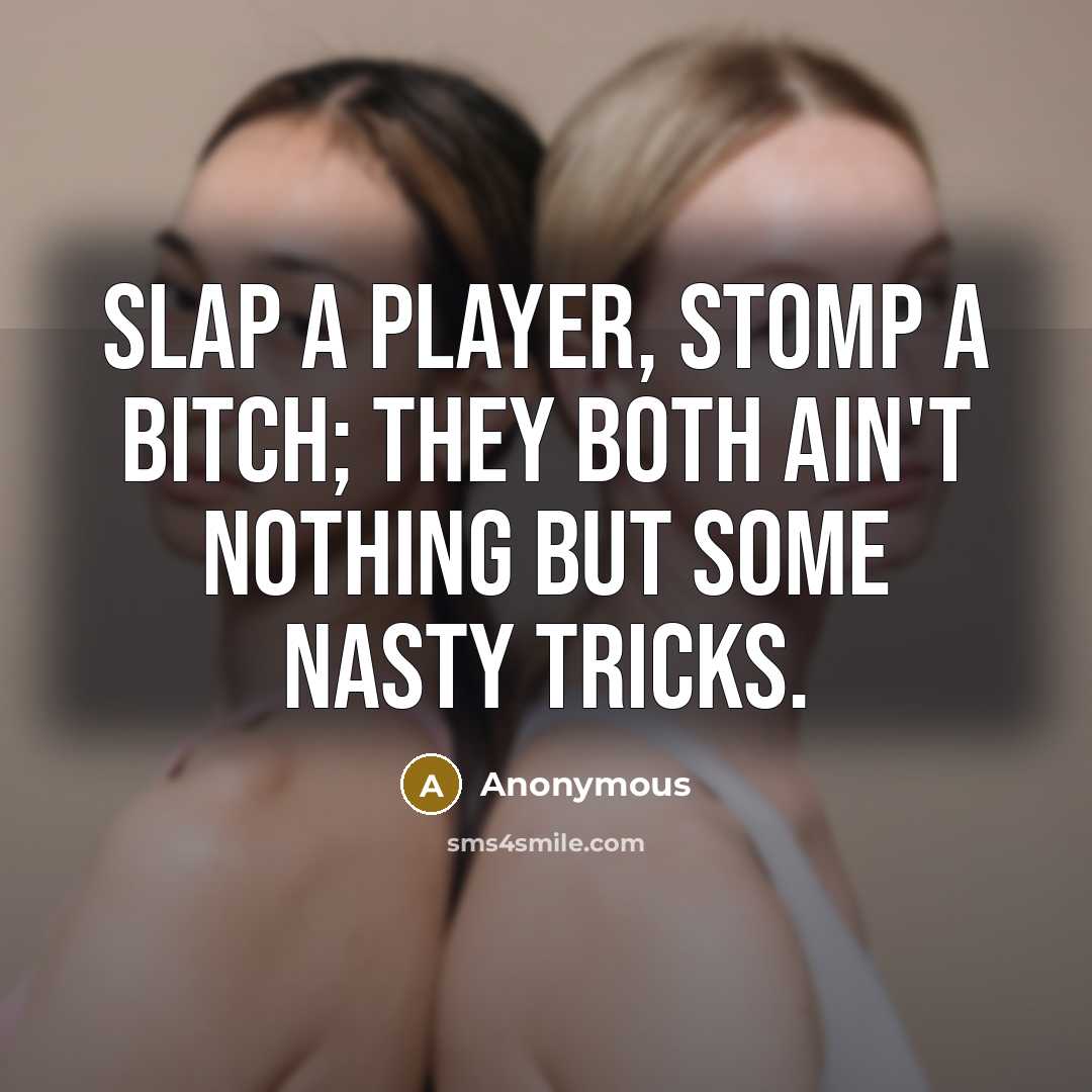 “Slap a player, stomp a bitch; they both ain't nothing but some nasty tricks.” quote by Anonymous