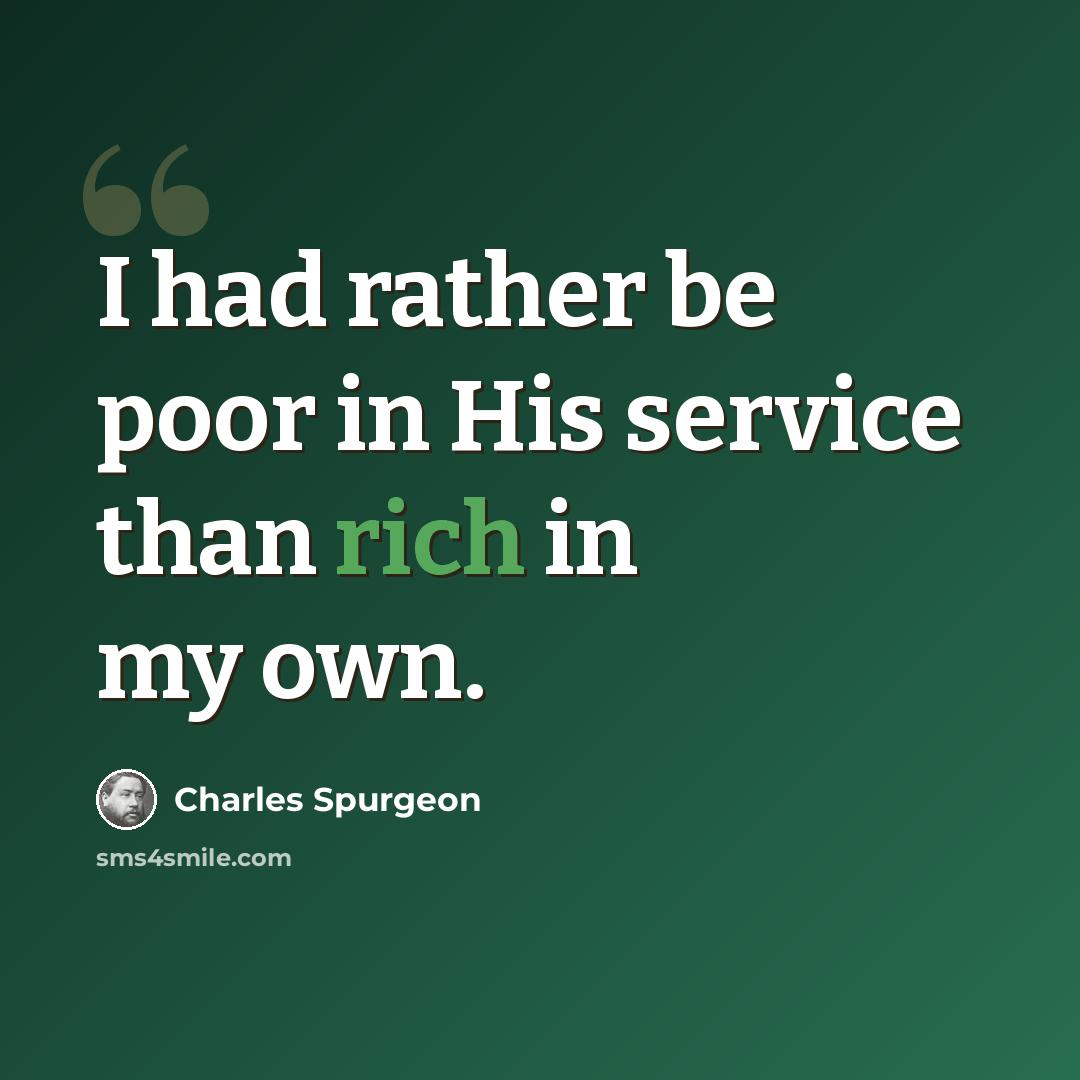 “I had rather be poor in His service than rich in my own.” quote by Charles Spurgeon