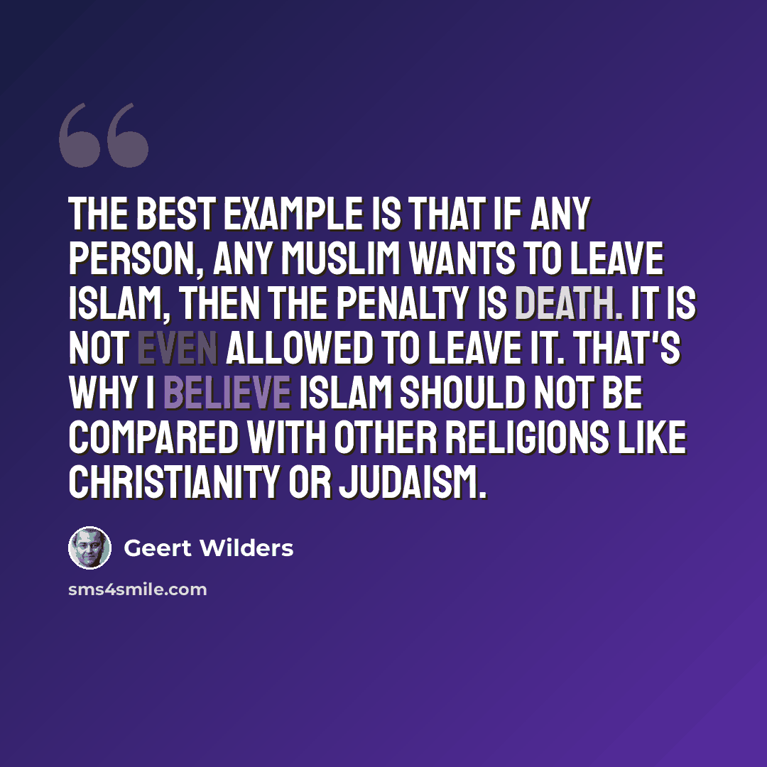 “The best example is that if any person, any Muslim wants to leave Islam, then the penalty is death. It is not even allowed to leave it. That's why I believe Islam should not be compared with other religions like Christianity or Judaism.” quote by Geert Wilders