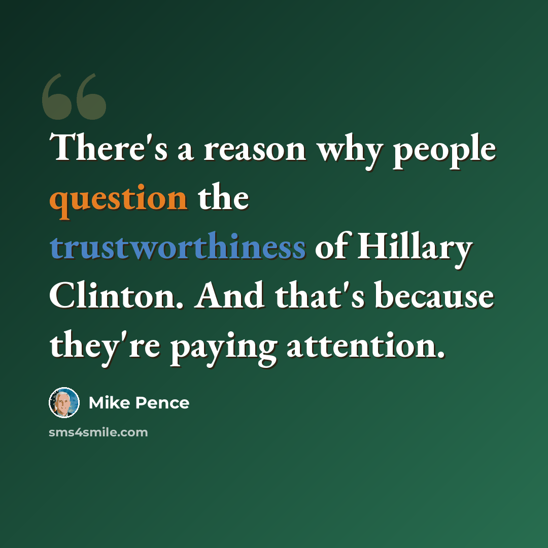 “There's a reason why people question the trustworthiness of Hillary Clinton. And that's because they're paying attention.” quote by Mike Pence