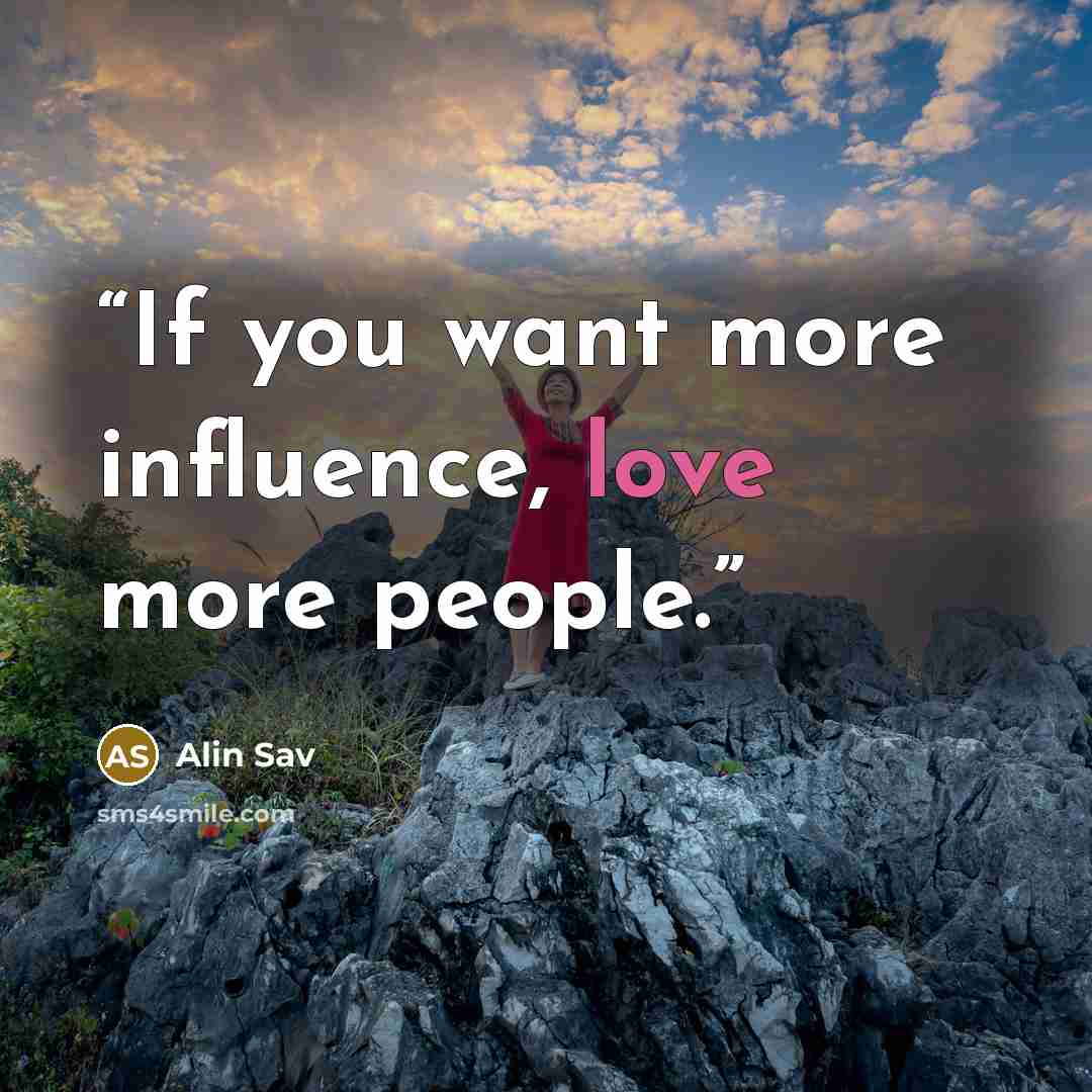 “If you want more influence, love more people.” quote by Alin Sav