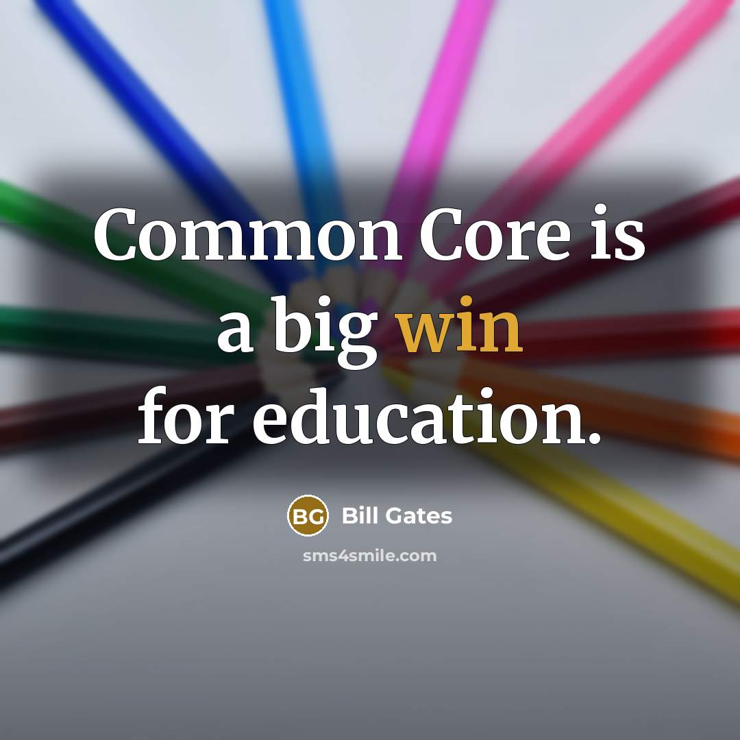 “Common Core is a big win for education.” quote by Bill Gates