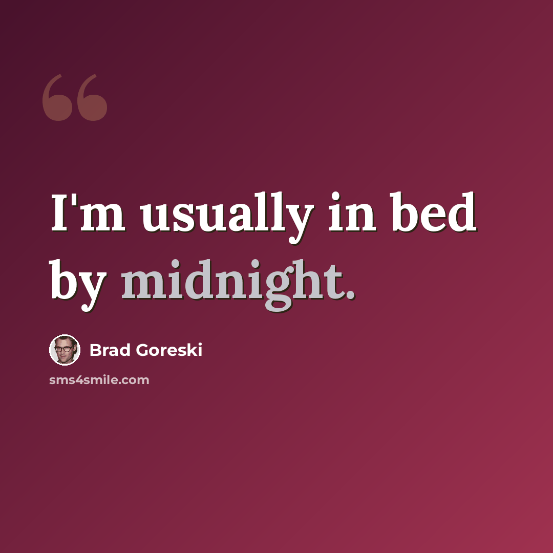 “I'm usually in bed by midnight.” quote by Brad Goreski