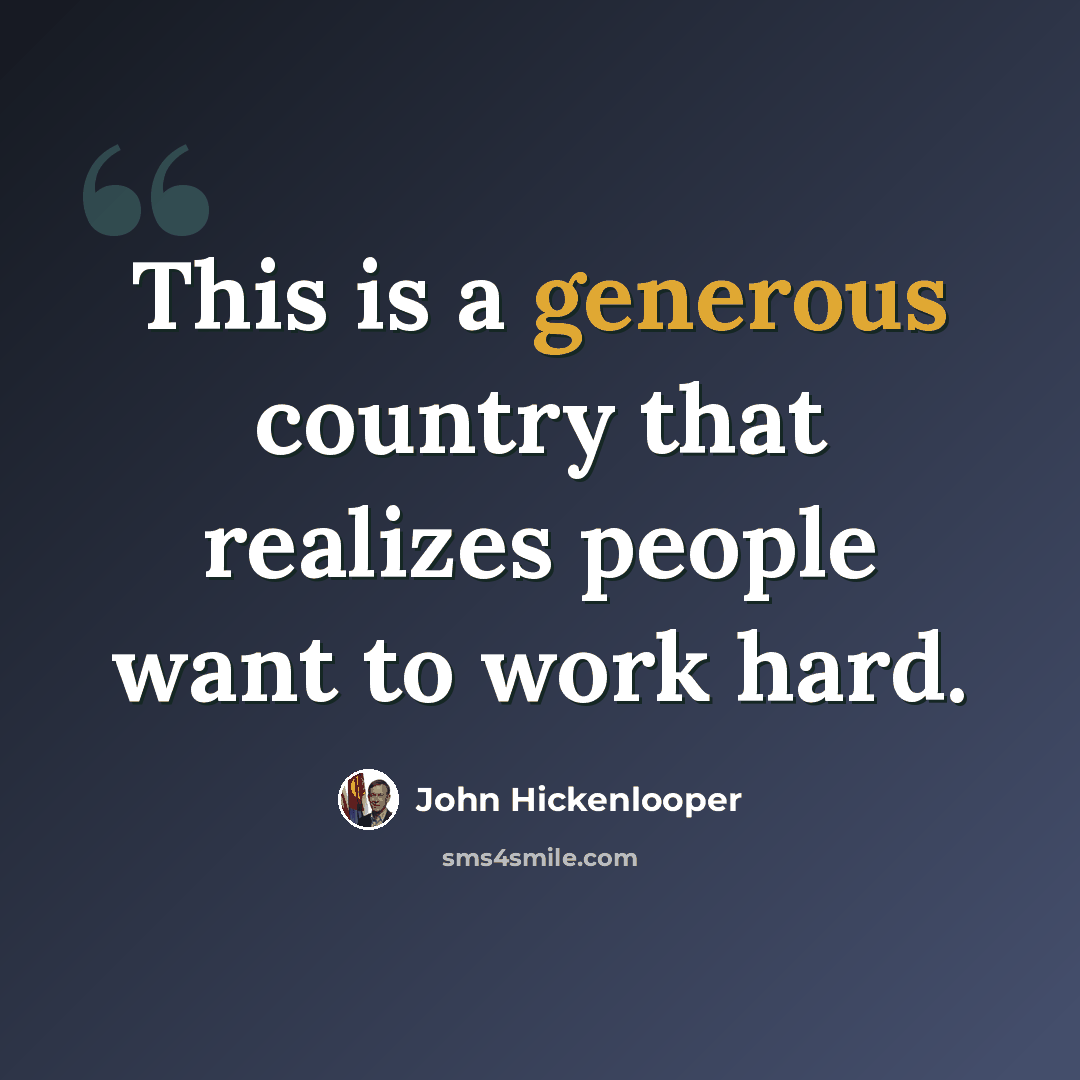 “This is a generous country that realizes people want to work hard.” quote by John Hickenlooper