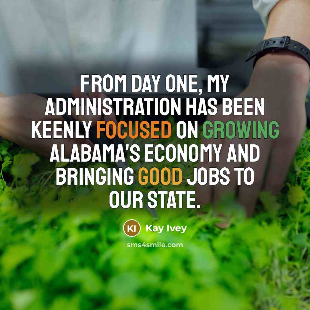 “From day one, my administration has been keenly focused on growing Alabama's economy and bringing good jobs to our state.” quote by Kay Ivey