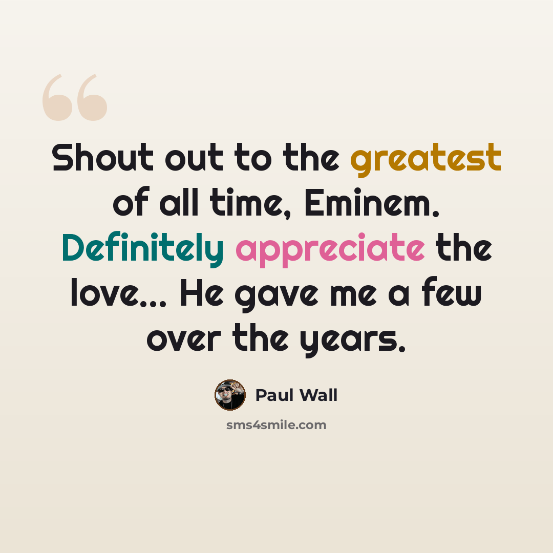 “Shout out to the greatest of all time, Eminem. Definitely appreciate the love... He gave me a few over the years.” quote by Paul Wall
