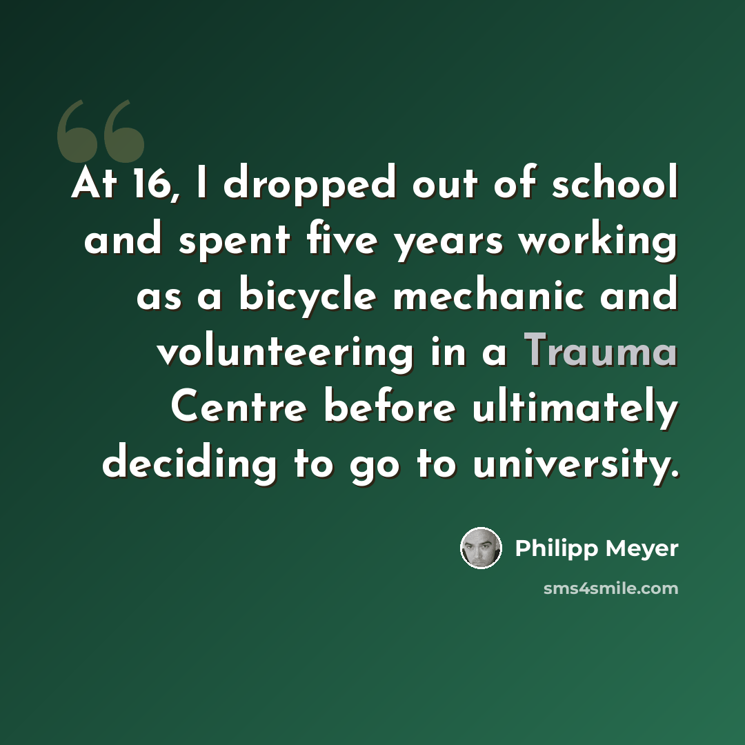 “At 16, I dropped out of school and spent five years working as a bicycle mechanic and volunteering in a Trauma Centre before ultimately deciding to go to university.” quote by Philipp Meyer