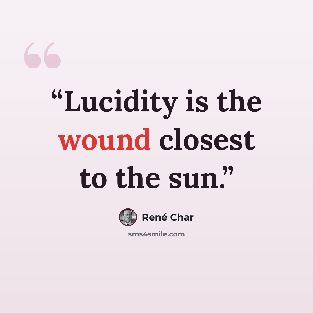 “Lucidity is the wound closest to the sun.” quote by Rene Char