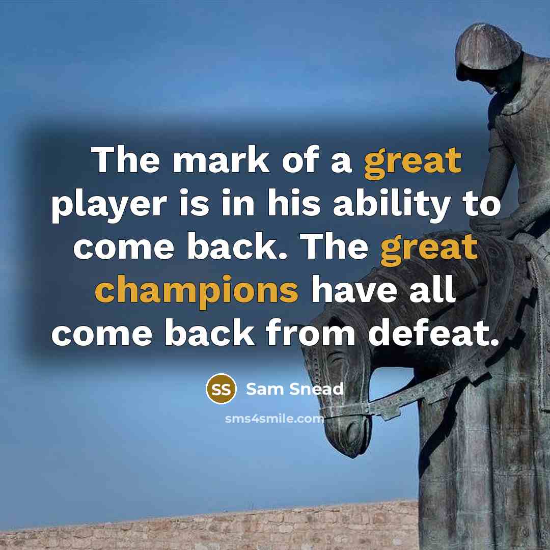 “The mark of a great player is in his ability to come back. The great champions have all come back from defeat.” quote by Sam Snead