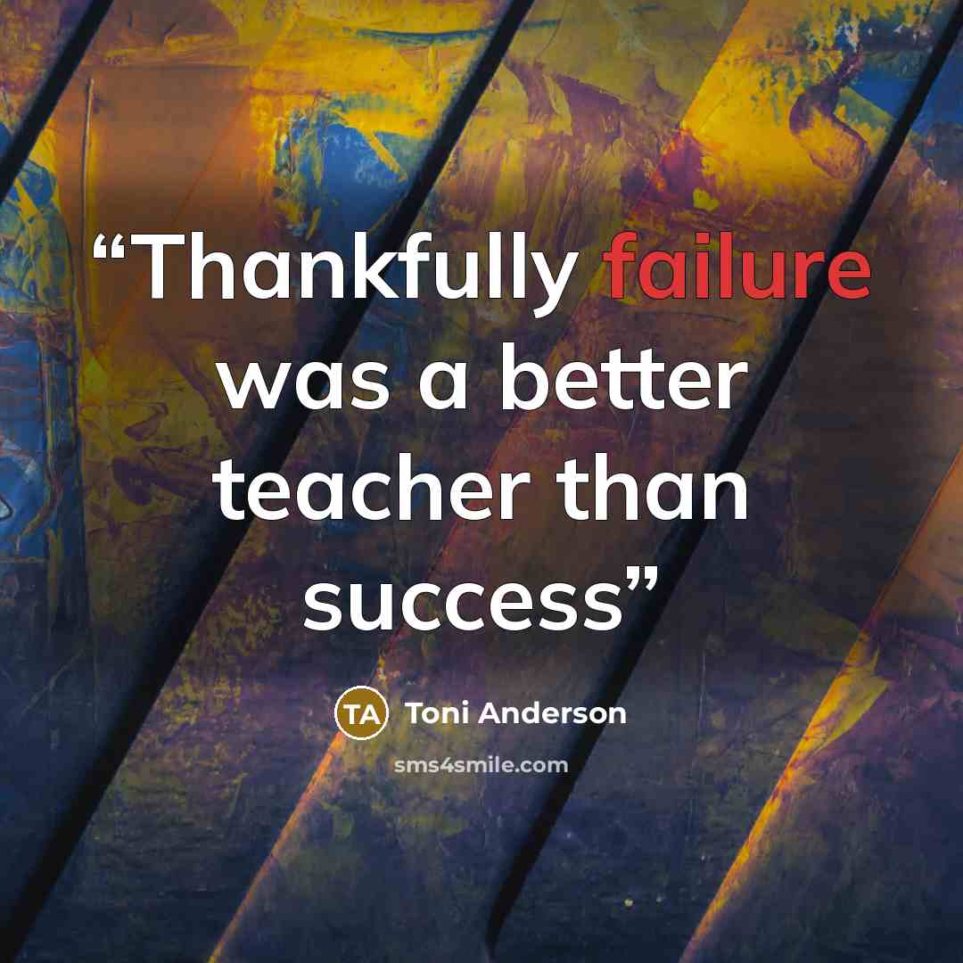 “Thankfully failure was a better teacher than success” quote by Toni Anderson