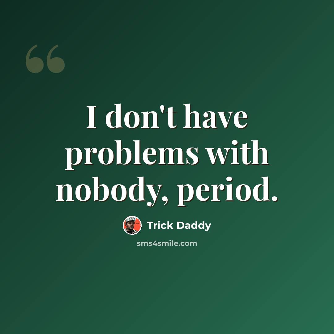 “I don't have problems with nobody, period.” quote by Trick Daddy