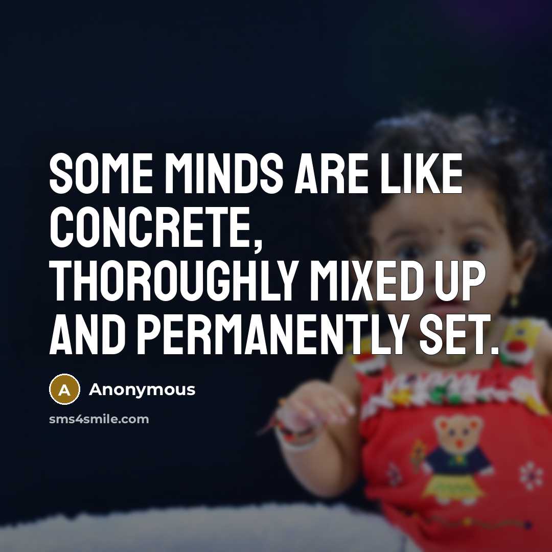 “Some minds are like concrete, thoroughly mixed up and permanently set.” quote by Anonymous