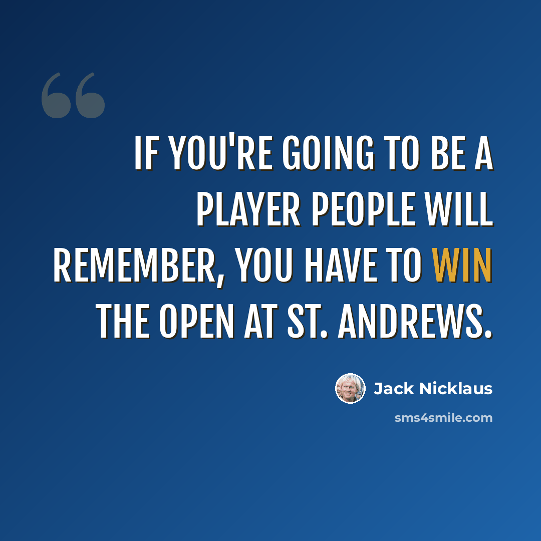 “If you're going to be a player people will remember, you have to win the Open at St. Andrews.” quote by Jack Nicklaus