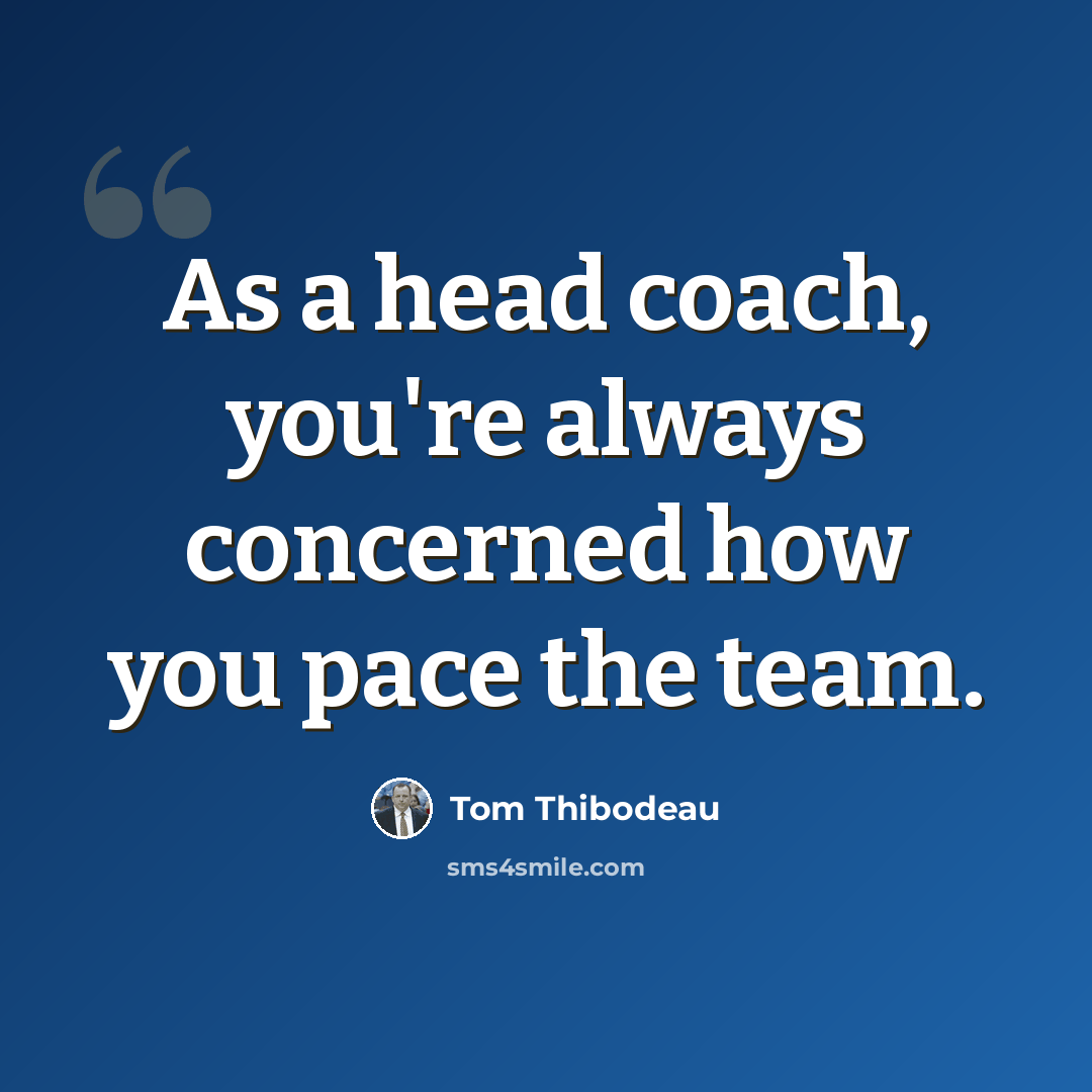 “As a head coach, you're always concerned how you pace the team.” quote by Tom Thibodeau