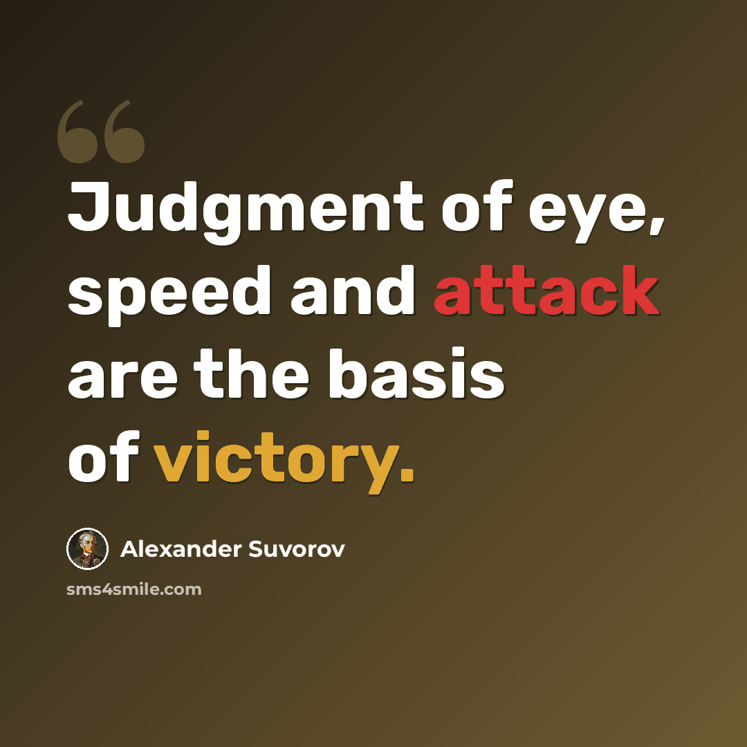 “Judgment of eye, speed and attack are the basis of victory.” quote by Alexander Suvorov